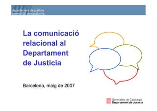 La comunicació
    relacional al
    Departament
    de Justícia

    Barcelona, maig de 2007


1
