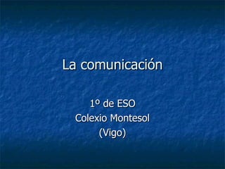 La comunicación 1º de ESO Colexio Montesol (Vigo) 