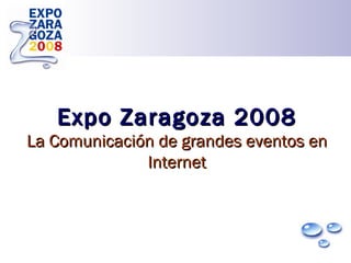 Expo Zaragoza 2008 La Comunicación de grandes eventos en Internet 