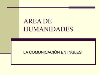 AREA DE HUMANIDADES LA COMUNICACIÓN EN INGLES 