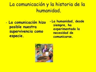 La comunicación y la historia de la   humanidad . ,[object Object],[object Object]