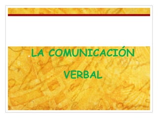 .LA COMUNICACIÓN
VERBAL
 