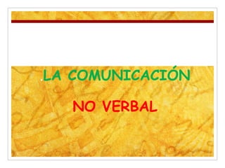 .LA COMUNICACIÓN
NO VERBAL
 