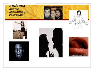 KINÉSICA
GESTOS,
ADEMANES y
POSTURAS
 