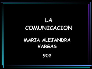 LA COMUNICACION MARIA ALEJANDRA VARGAS 902 