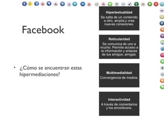 Facebook
• ¿Cómo se encuentran estas
hipermediaciones?
 
