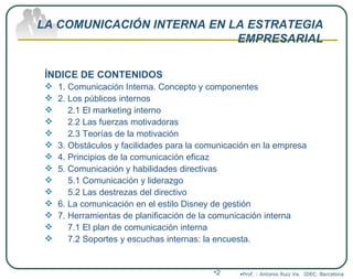 LA COMUNICACIÓN INTERNA EN LA ESTRATEGIA EMPRESARIAL <ul><li>ÍNDICE DE CONTENIDOS </li></ul><ul><li>1. Comunicación Intern...