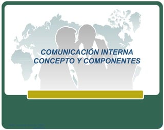 COMUNICACIÓN INTERNA CONCEPTO Y COMPONENTES <ul><li>Prof. : Antonio Ruiz Va.  IDEC. Barcelona </li></ul><ul><li></li></ul>