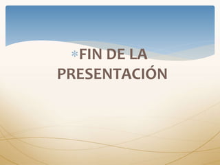 FIN DE LA
PRESENTACIÓN
 