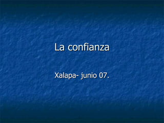 La confianza

Xalapa- junio 07.