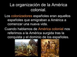 La organización de la América
colonial.
Los colonizadores españoles eran aquellos
españoles que emigraban a América a
come...