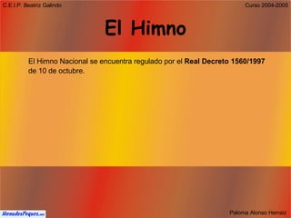 El Himno El Himno Nacional se encuentra regulado por el  Real Decreto 1560/1997  de 10 de octubre.  
