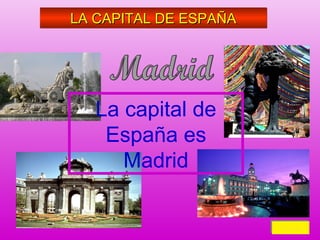 LA CAPITAL DE ESPAÑA

La capital de
España es
Madrid
Volver
Volver

 