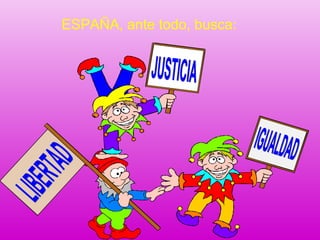 ESPAÑA, ante todo, busca:

 