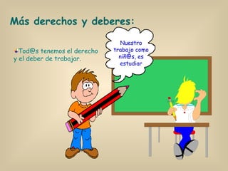 Tod@s tenemos el derecho y el deber de trabajar. Más derechos y deberes: Nuestro trabajo como niñ@s, es estudiar 