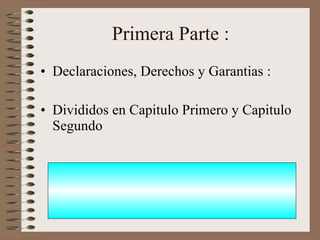 Primera Parte : Declaraciones, Derechos y Garantias : Divididos en Capitulo Primero y Capitulo Segundo 