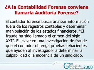 ¿A la Contabilidad Forense conviene llamarla Auditoria Forense? <ul><li>El contador forense busca analizar información fue...