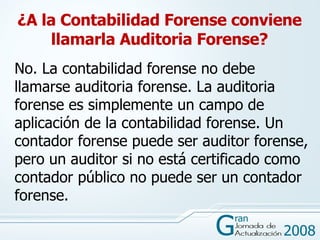 ¿A la Contabilidad Forense conviene llamarla Auditoria Forense? <ul><li>No. La contabilidad forense no debe llamarse audit...