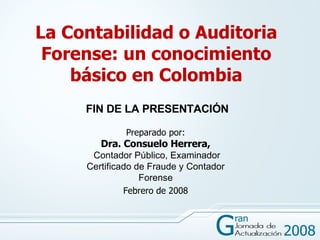 La Contabilidad o Auditoria Forense: un conocimiento básico en Colombia Preparado por: Dra. Consuelo Herrera,   Contador P...