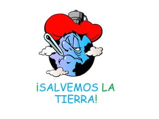 ¡ SALVEMOS   LA   TIERRA ! 