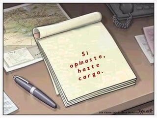 Si opinaste,  hazte cargo.  