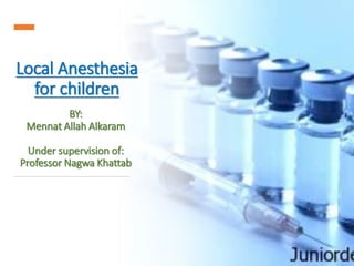 Local Anesthesia
for children
BY:
Mennat Allah Alkaram
Under supervision of:
Professor Nagwa Khattab
 