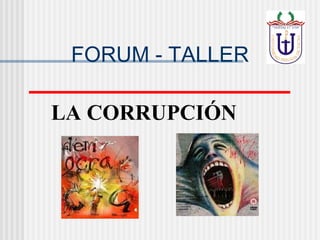 LA CORRUPCIÓN   FORUM - TALLER 