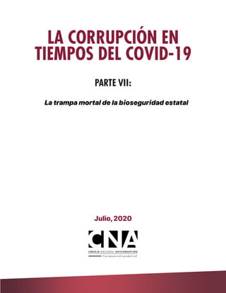 Julio,2020
LA CORRUPCIÓN EN
TIEMPOS DEL COVID-19
PARTE VII:
La trampa mortal de la bioseguridad estatal
 