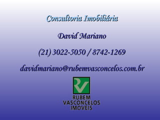 Consultoria Imobiliária David Mariano (21) 3022-5050 / 8742-1269 [email_address] 