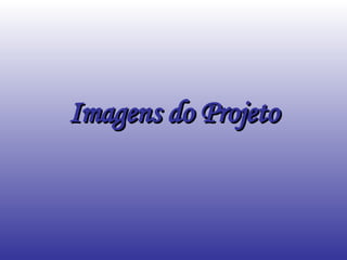 Imagens do Projeto 