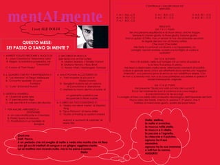mentALmente I test ALE DOLDI QUESTO MESE:  SEI PASSO O SANO DI MENTE ? 1- AVRESTI VOLUTO RECITARE IL RUOLO DI: A - Joan Crawford in "Mammina cara" B- Regan, la bambina posseduta, ne    "L'esorcista" C- Il nano di "Twin Peaks" 2- BACERESTI IN BOCCA  (per lei/lui ma anche lui/lei): A- Marilyn Manson / Ornella Vanoni B- Giuliano Ferrara / Rosy Bindi C- Alvaro Vitali / Mariangela  Fantozzi 3- IL QUADRO CHE PIU' TI RAPPRESENTA E': A- "Las Meninas" di Diego Velàzquez B- "Concetto spaziale" di Lucio    Fontana C- "L'urlo" di Edvard Munch 4- MAI E POI MAI ACCETTERESTI DI: A-  Farti ricoprire di piccioni in  Piazza Duomo B-  Spogliarti nudo/a ad un raduno  di Comunione e Liberazione C- Mettere la mano dentro al water di  un gabinetto pubblico per recuperare la fede nuziale  5- DETESTI IL NUMERO: A- 13 perchè porta iella B- 17 perchè porta sfiga C- 666 perchè è il numero del diavolo 6- IL LIBRO SUL TUO COMODINO E': A- "Misery non deve morire" di Stephen  King B- "Opus Pistorum" di Henry Miller C- "Guida al trading su opzioni overed  warrant e aumenti di capitale" di  Mario Elia 7- PER AMORE ARRIVERESTI A  DIVENTARE: A- Un narcotrafficante in Colombia B- Prete/ Suora di clausura C- Prostituto/a in un bordello di  Bangkok CONTROLLA I VALORI DELLE TUE  RISPOSTE: 1- A:1 ; B:2 ; C:3    2- A:1 ; B:3 ; C:2  3- A:3 ; B:1 ; C:2 4- A:1 ; B:2 ; C:3  5- A:2 ; B:1 ; C:3   6- A:2 ; B:1 ; C:3 7- A:1 ; B:3 ; C:2 RISULTATI: DA 7 A 11 PUNTI: Sei una persona equilibrata e di buon senso, anche troppo. Sempre la parola giusta, la frase giusta, l'azione giusta.  Mai un guizzo di follia, mai un errore: la tua vita procede secondo  le regole del bon ton di Donna Letizia.  Che noia! Che palle!  Alle feste ti confondi col divano o la tappezzeria. Un  consiglio: lasciati andare, scolati una bottiglia di vodka e  buttati!!!! DA 12 A 16 PUNTI: Non c'è dubbio: nella tua famiglia c'è un ramo di pazzia e tu la tara l'hai presa in pieno.  Ma riesci a dissimularlo molto bene, alternando momenti di lucidità,  cultura e grande senso civico ad altrettanti dove sembri una "ragazza  interrotta", una persona priva di senno se non addirittura ebete. Con  te non ci si annoia mai, non si sa cosa potrebbe succedere e questo ti  rende interessante, originale. DA 17 A 21 PUNTI: Hai presente "Qualcuno volò sul nido del cuculo"?  Ecco! Sei totalmente fuori di cotenna e la cosa tragica  è che nemmeno te ne accorgi.  Ti consiglio di fare una bella visita al reparto neurologico dell'Ospedale del Dott.  Psyco (alias Ale Doldi), interno D, sezione F, 5° piano, che ti  indirizza al manicomio giusto, quello dei pazzi furiosi. Gent.mo  Dott. Psyco, è un periodo che mi sveglio di notte e vedo mio marito che mi fissa con gli occhi iniettati di sangue e un ghigno agghiacciante.  Lui al mattino non ricorda nulla, ma io ho perso il sonno.   Stella Stella, stellina, la notte si avvicina, la mucca nella stalla, la mucca e il vitello, la pecora e l'agnello, la chioccia e il pulcino, ognuno ha il suo assassino, ognuno ha la sua mamma e tutti fan la nanna. AUGURI!!! 