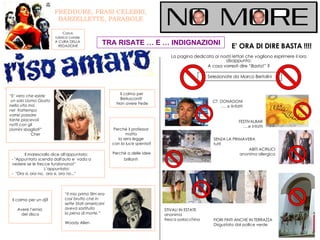 FREDDURE, FRASI CELEBRI, BARZELLETTE, PARABOLE Corus: rubrica corale  A CURA DELLA  REDAZIONE E’ ORA DI DIRE BASTA !!!! La pagina dedicata ai nostri lettori che vogliono esprimere il loro disappunto: A cosa vorresti dire “ Basta !” ? Selezionate da Marco Bertolini TRA RISATE … E … INDIGNAZIONI Perchè il professor  matto  la sera legge  con la luce spenta? Perchè a delle idee brillanti   “ E’ vero che esiste un solo Uomo Giusto  nella vita ma  nel  frattempo  vorrei passare  tante piacevoli  notti con gli  Uomini sbagliati” Cher “ Il mio primo film era  così brutto che in  sette Stati americani  aveva sostituito  la pena di morte.” Woody Allen Il colmo per  Berlusconi?  Non avere Fede Il maresciallo dice all'appuntato:  - "Appuntato scenda dall'auto e  vada a vedere se le frecce funzionano!“ L’appuntato: -  "Ora si, ora no,  ora si, ora no..."  Il colmo per un dj? Avere l’ernia  del disco CT  DONADONI … . e iinfatti FESTIVALBAR … .e infatti ABITI ACRILICI anonima allergica STIVALI IN ESTATE anonima  fresca polacchina FIORI FINTI ANCHE IN TERRAZZA Disgustata dal pollice verde SENZA LA PRIMAVERA tutti 