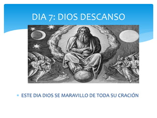  ESTE DIA DIOS SE MARAVILLO DE TODA SU CRACIÓN
DIA 7: DIOS DESCANSO