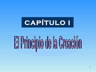 CAPÍTULO I El Principio de la Creación 