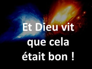 Et Dieu vit
que cela
était bon !
 