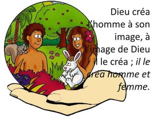 Dieu créa
l’homme à son
image, à
l’image de Dieu
il le créa ; il le
créa homme et
femme.
 