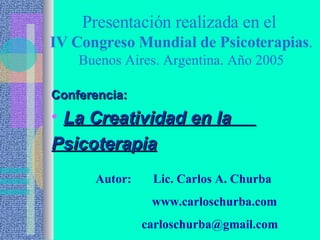 Presentación realizada en el  IV Congreso Mundial de Psicoterapias . Buenos Aires. Argentina. Año 2005 ,[object Object],[object Object],[object Object],Autor:  Lic. Carlos A. Churba www.carloschurba.com [email_address] 