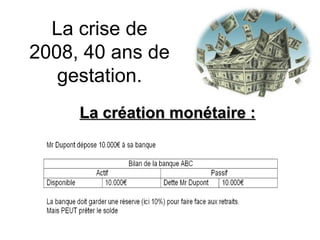 La crise de 2008, 40 ans de gestation. La création monétaire : 