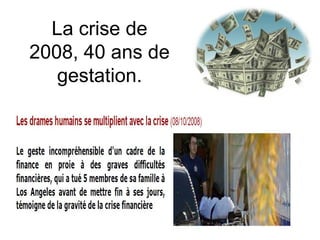 La crise de 2008, 40 ans de gestation. 