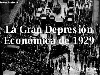 La Gran Depresión Económica de 1929 Prof. Pablo Torres Costa www.histo.tk 