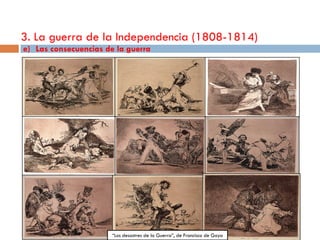 3. La guerra de la Independencia (1808-1814)
e) Las consecuencias de la guerra




                       “Los desastres de la Guerra”, de Francisco de Goya
 