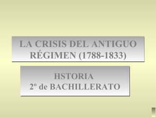 HSTORIA  2º de BACHILLERATO LA CRISIS DEL ANTIGUO RÉGIMEN (1788-1833) 