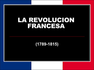 LA REVOLUCION FRANCESA (1789-1815) 