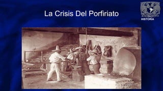 HISTORIA
La Crisis Del Porfiriato
 