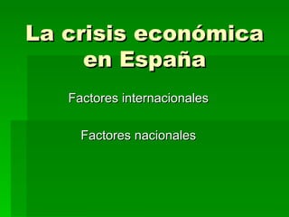 La crisis económica en España Factores internacionales Factores nacionales 