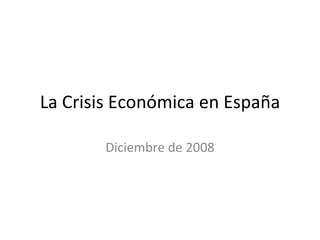 La Crisis Económica en España Diciembre de 2008 