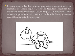 Las respuestas a las dos primeras preguntas se encuentran en tu memoria de acceso rápido y esto ha facilitado encontrar las respuestas inmediatamente. Sin embargo, la información sobre tu cena seguramente se encuentra en la más lenta, y menos accesible, memoria de uso casual.  