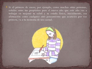 Si el primero de enero, por ejemplo, como muchas otras personas, señalas entre tus propósitos para el nuevo año que este año vas a trabajar en mejorar tu salud y tu estado físico, inicialmente, esa afirmación como cualquier otro pensamiento que acaricies por vez primera, va a tu memoria de uso casual.  