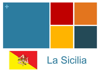 + 
La Sicilia 
 