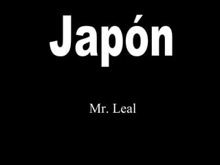 Mr. Leal Japón 